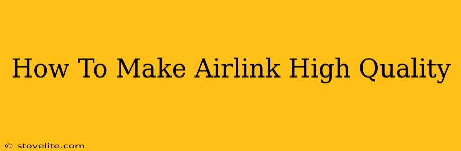 How To Make Airlink High Quality