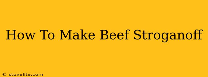 How To Make Beef Stroganoff