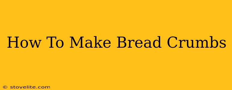 How To Make Bread Crumbs