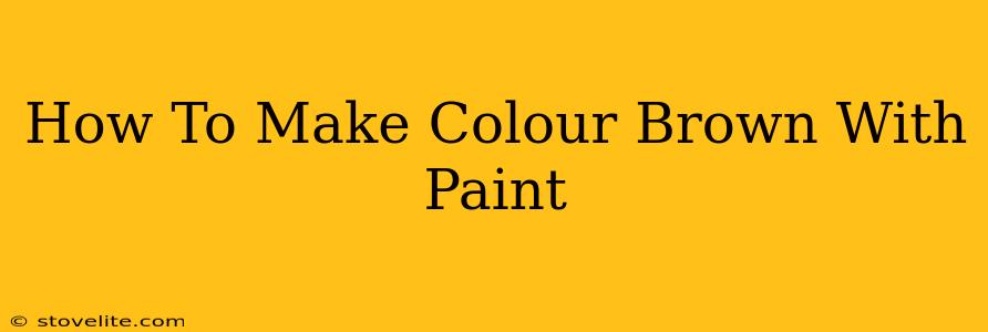 How To Make Colour Brown With Paint