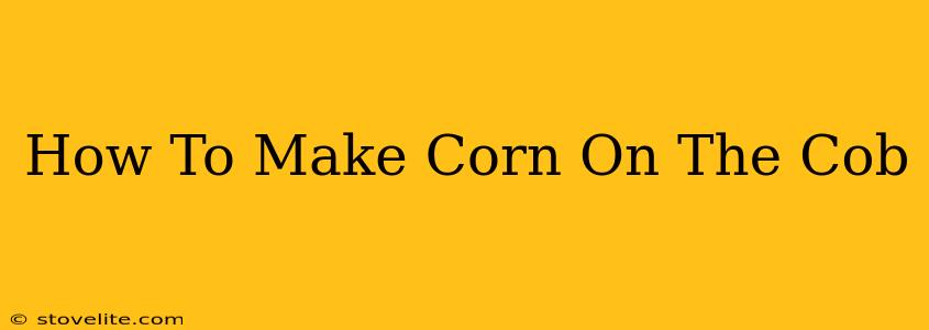 How To Make Corn On The Cob