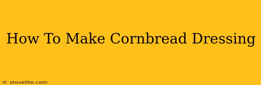 How To Make Cornbread Dressing