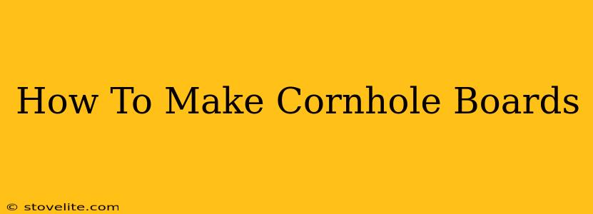 How To Make Cornhole Boards