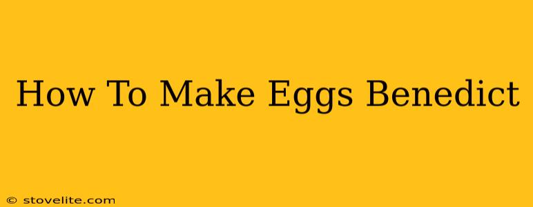 How To Make Eggs Benedict