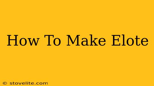 How To Make Elote