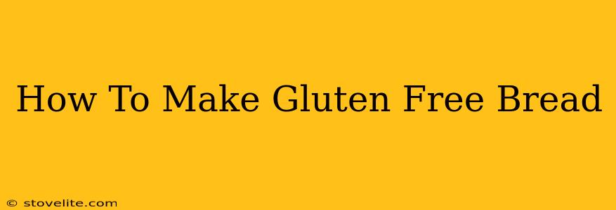 How To Make Gluten Free Bread