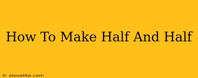 How To Make Half And Half