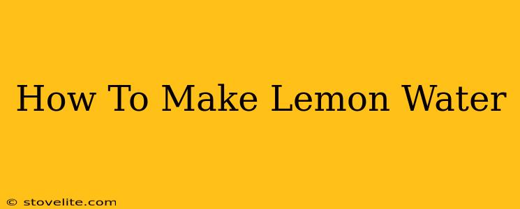 How To Make Lemon Water