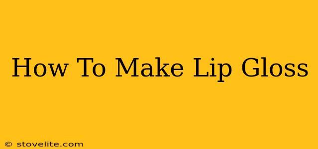 How To Make Lip Gloss