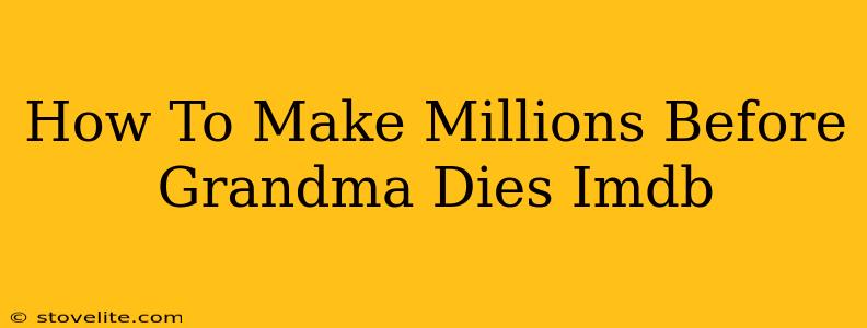 How To Make Millions Before Grandma Dies Imdb