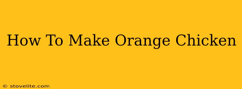 How To Make Orange Chicken