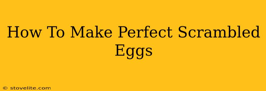 How To Make Perfect Scrambled Eggs