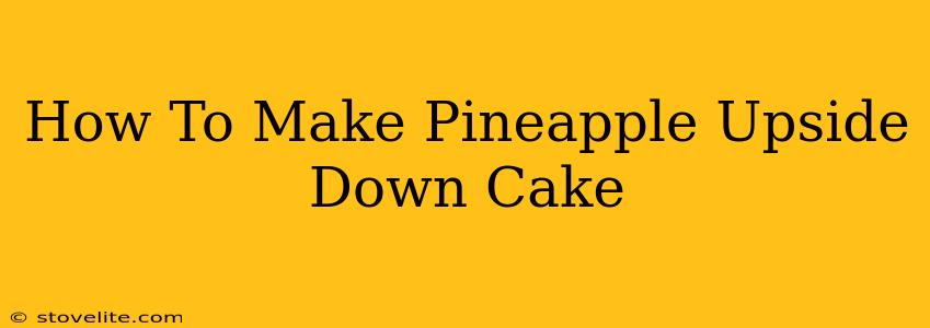 How To Make Pineapple Upside Down Cake