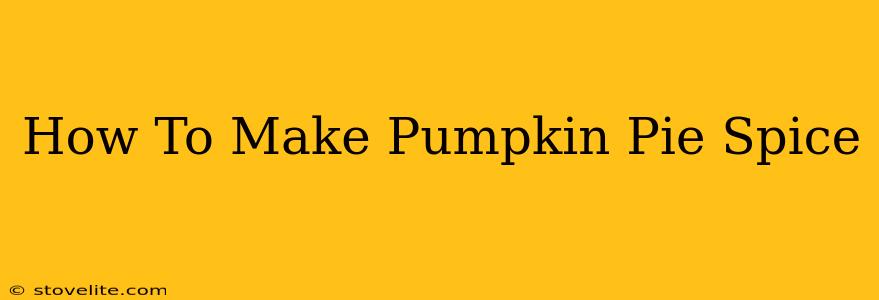 How To Make Pumpkin Pie Spice