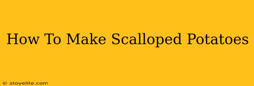 How To Make Scalloped Potatoes