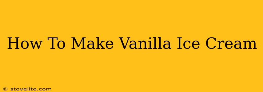 How To Make Vanilla Ice Cream