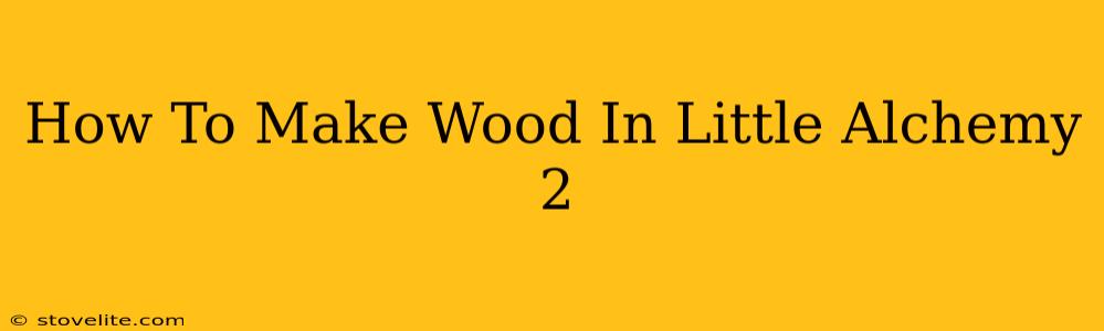 How To Make Wood In Little Alchemy 2