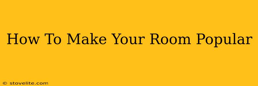 How To Make Your Room Popular