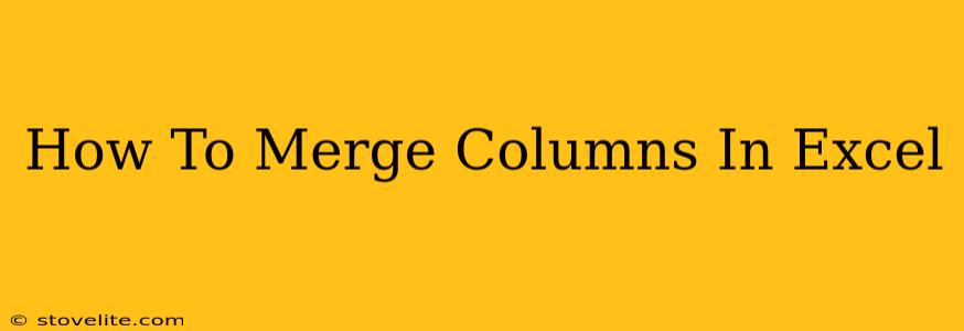 How To Merge Columns In Excel