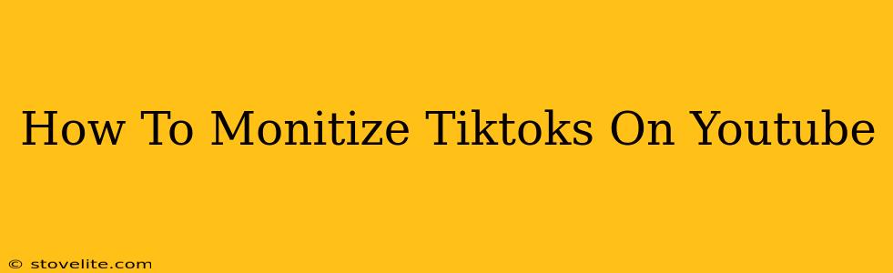 How To Monitize Tiktoks On Youtube