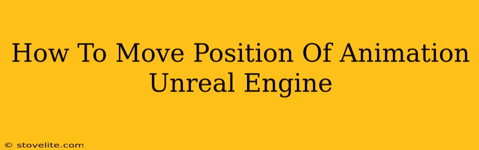 How To Move Position Of Animation Unreal Engine