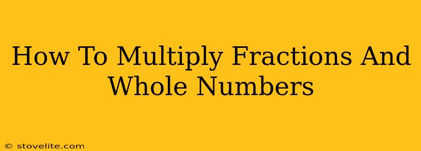 How To Multiply Fractions And Whole Numbers