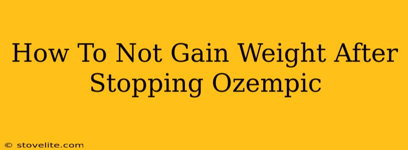 How To Not Gain Weight After Stopping Ozempic