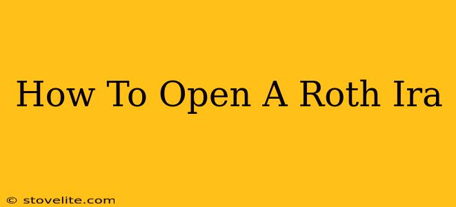 How To Open A Roth Ira