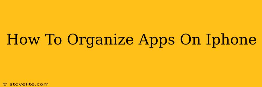 How To Organize Apps On Iphone