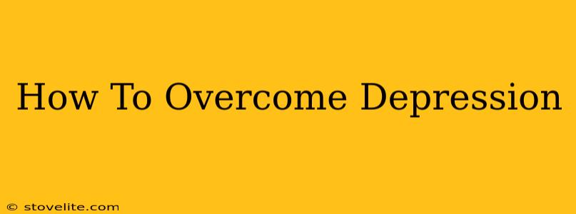 How To Overcome Depression