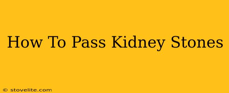 How To Pass Kidney Stones