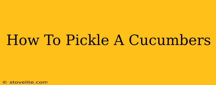 How To Pickle A Cucumbers