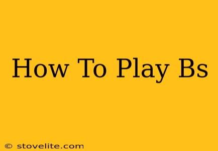 How To Play Bs