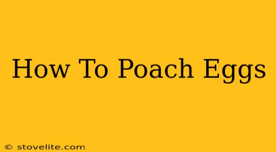 How To Poach Eggs