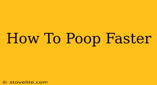 How To Poop Faster