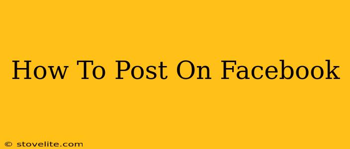 How To Post On Facebook