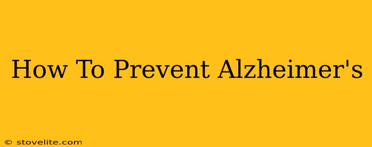 How To Prevent Alzheimer's