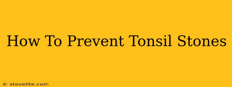 How To Prevent Tonsil Stones