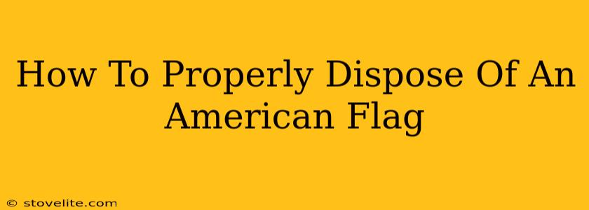 How To Properly Dispose Of An American Flag