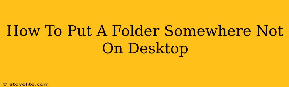 How To Put A Folder Somewhere Not On Desktop