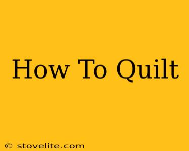 How To Quilt