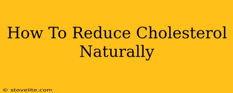 How To Reduce Cholesterol Naturally