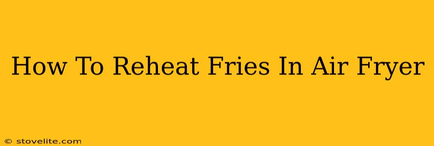 How To Reheat Fries In Air Fryer