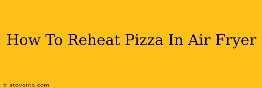 How To Reheat Pizza In Air Fryer