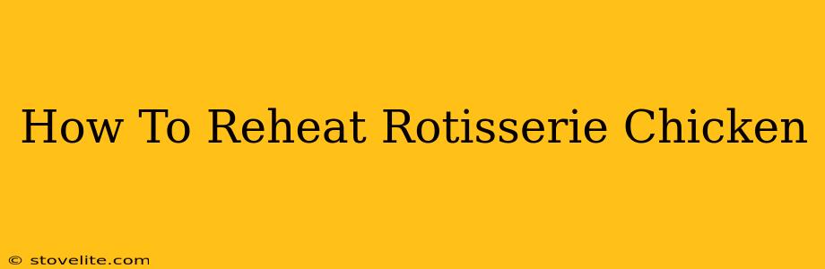 How To Reheat Rotisserie Chicken