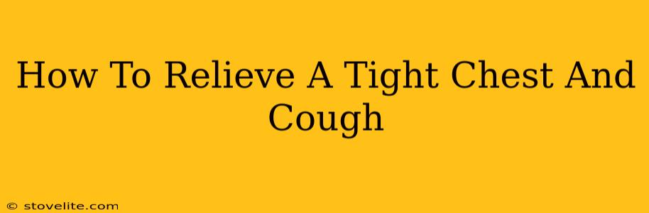 How To Relieve A Tight Chest And Cough