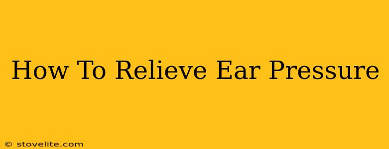 How To Relieve Ear Pressure