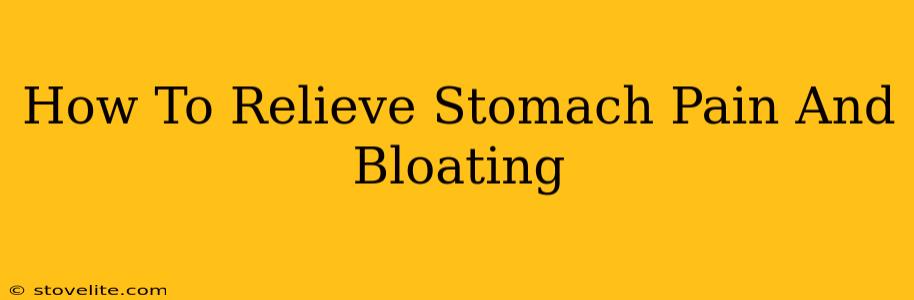 How To Relieve Stomach Pain And Bloating