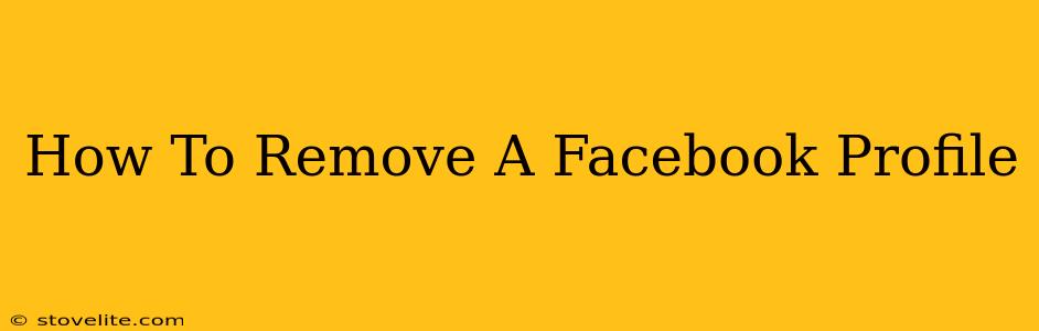 How To Remove A Facebook Profile