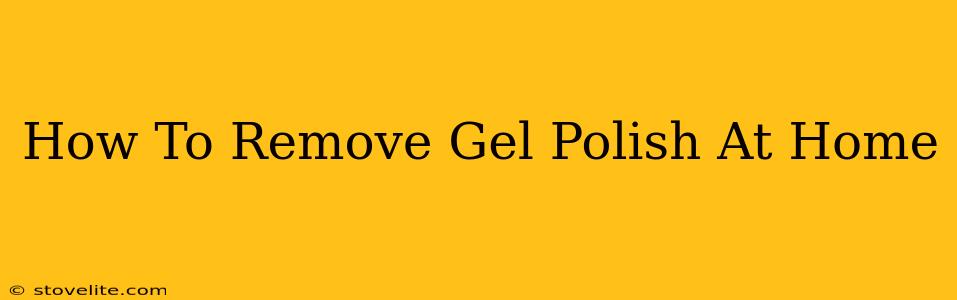 How To Remove Gel Polish At Home